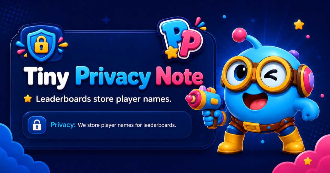 Tiny Privacy Note — Leaderboards store player names. We store player names for leaderboards.